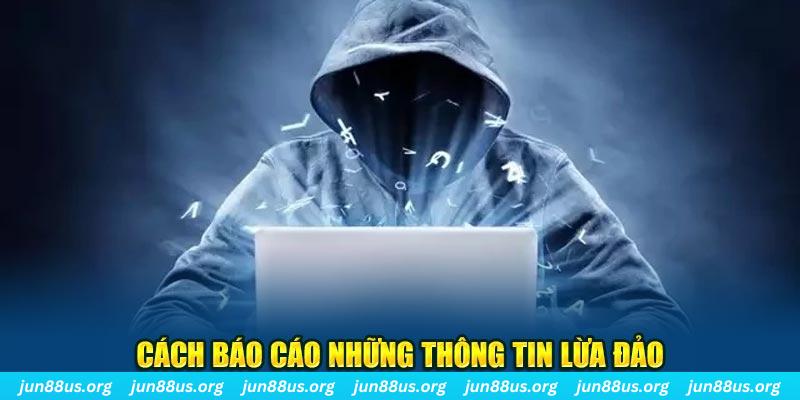 Jun88 Lừa Đảo Không? Tổng Hợp Thông Tin Giải Mã Sự Thật 3 Cách báo cáo những thông tin lừa đảo