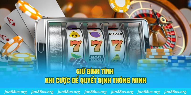 Giữ Bình Tĩnh Khi Cược Để Quyết Định Thông Minh Tại Jun88 1 Giữ bình tĩnh khi cược để quyết định thông minh